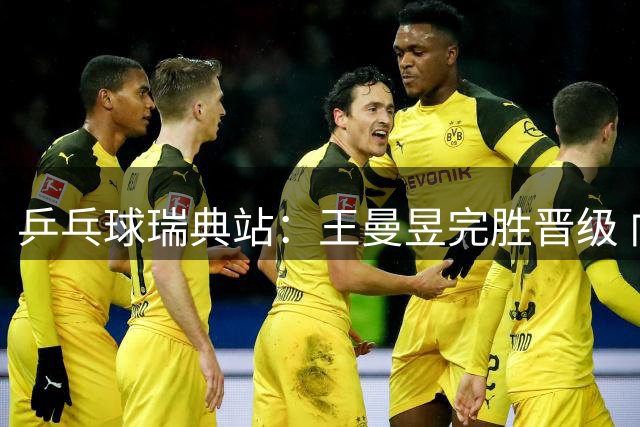 乒乓球瑞典站：王曼昱完胜晋级 向鹏逆转取胜