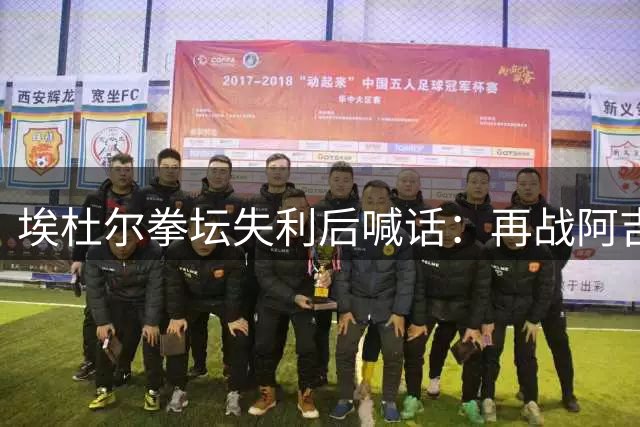 埃杜尔拳坛失利后喊话：再战阿吉雷，力挺梅西留队