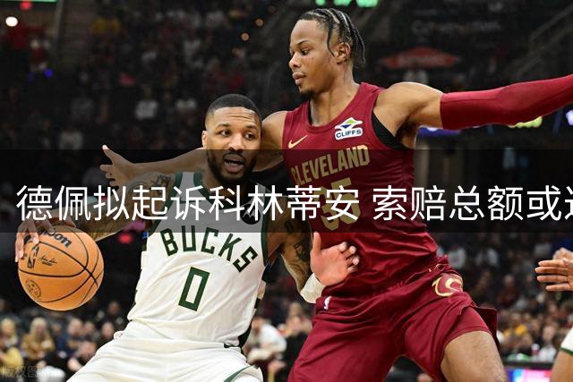 德佩拟起诉科林蒂安 索赔总额或达2800万欧