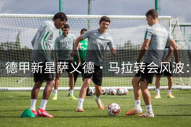 德甲新星萨义德·马拉转会风波：罗马遭拒，多特成心仪去处
