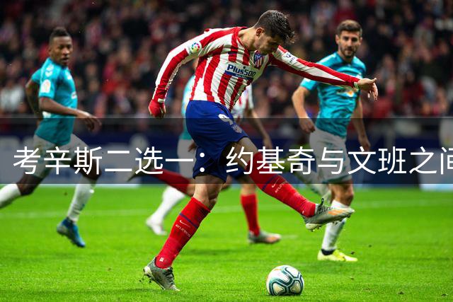 考辛斯二选一：约基奇与文班之间选前者 与SGA之间选后者